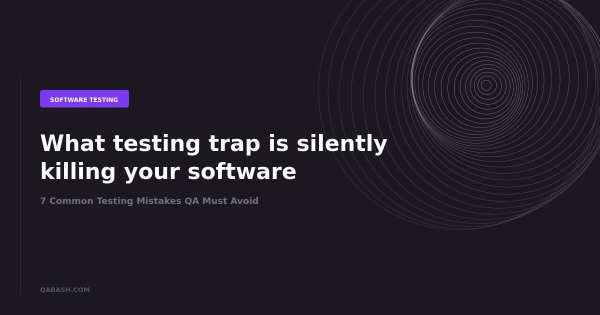 7 Common Testing Mistakes QA Must Avoid
