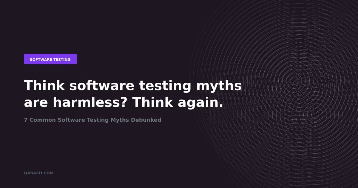 7 Common Software Testing Myths Debunked